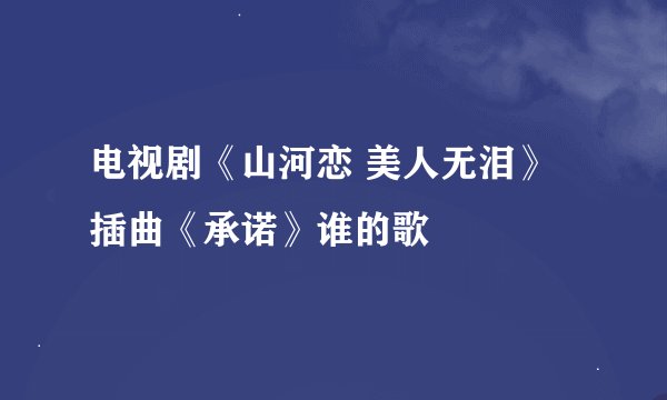 电视剧《山河恋 美人无泪》插曲《承诺》谁的歌