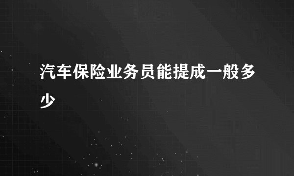 汽车保险业务员能提成一般多少