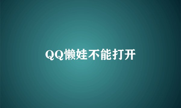 QQ懒娃不能打开