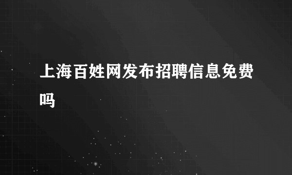 上海百姓网发布招聘信息免费吗