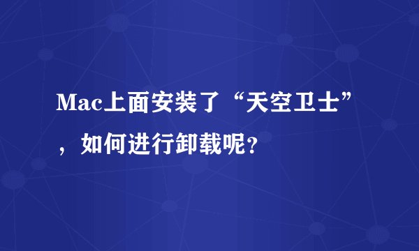 Mac上面安装了“天空卫士”，如何进行卸载呢？