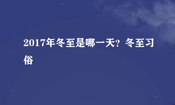 2017年冬至是哪一天？冬至习俗