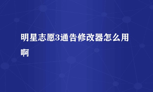 明星志愿3通告修改器怎么用啊