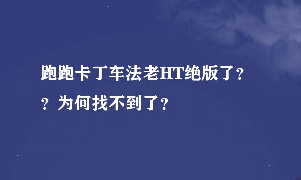 跑跑卡丁车法老HT绝版了？？为何找不到了？