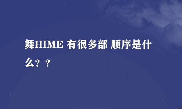 舞HIME 有很多部 顺序是什么？？