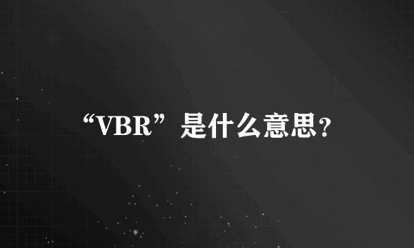 “VBR”是什么意思？