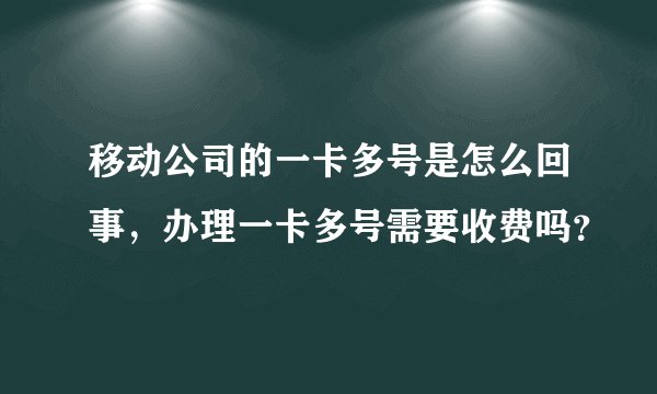 移动公司的一卡多号是怎么回事，办理一卡多号需要收费吗？