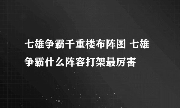 七雄争霸千重楼布阵图 七雄争霸什么阵容打架最厉害