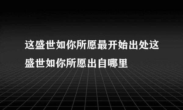 这盛世如你所愿最开始出处这盛世如你所愿出自哪里