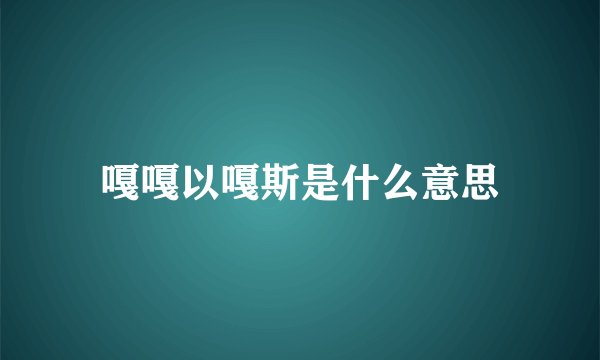 嘎嘎以嘎斯是什么意思