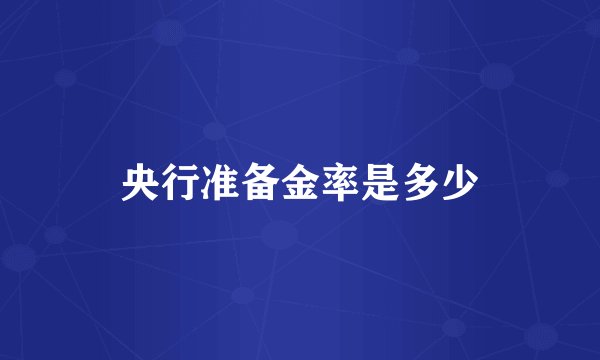央行准备金率是多少