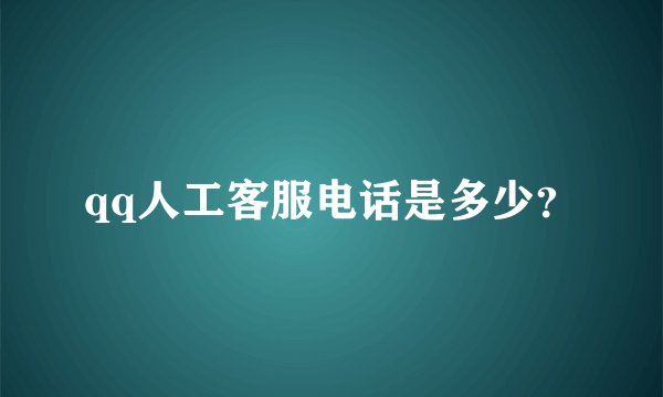 qq人工客服电话是多少？