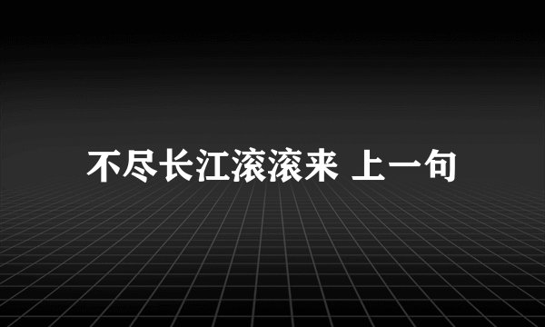 不尽长江滚滚来 上一句