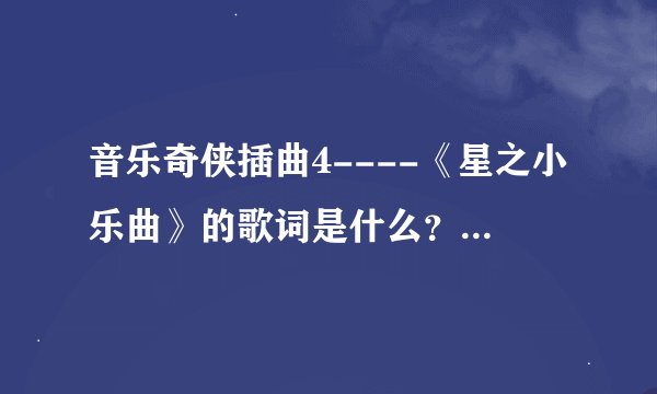 音乐奇侠插曲4----《星之小乐曲》的歌词是什么？？？急急急急急急急急急急
