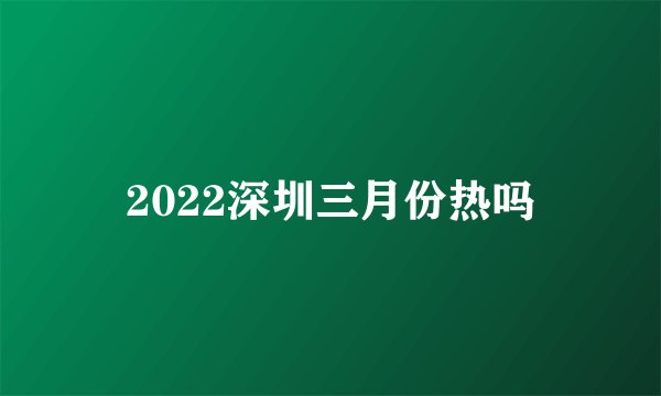 2022深圳三月份热吗