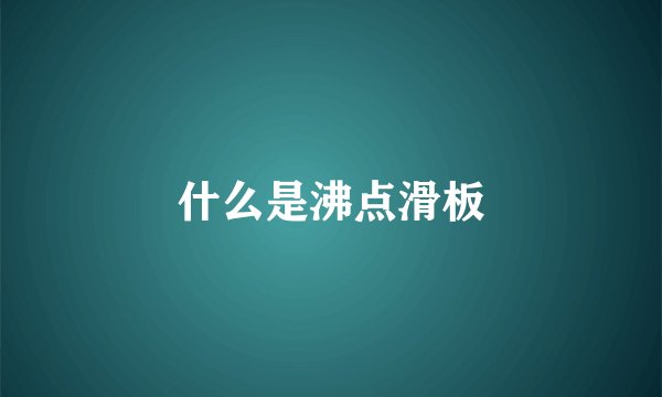 什么是沸点滑板