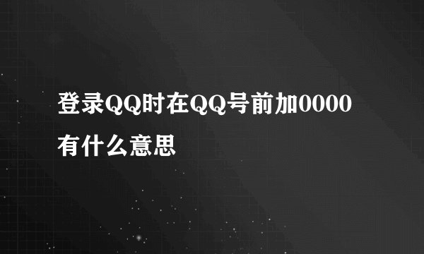 登录QQ时在QQ号前加0000有什么意思