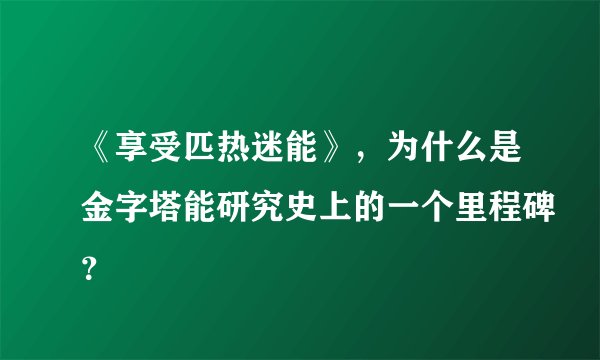 《享受匹热迷能》，为什么是金字塔能研究史上的一个里程碑？