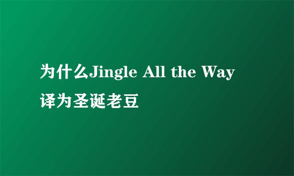 为什么Jingle All the Way 译为圣诞老豆