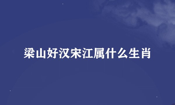 梁山好汉宋江属什么生肖