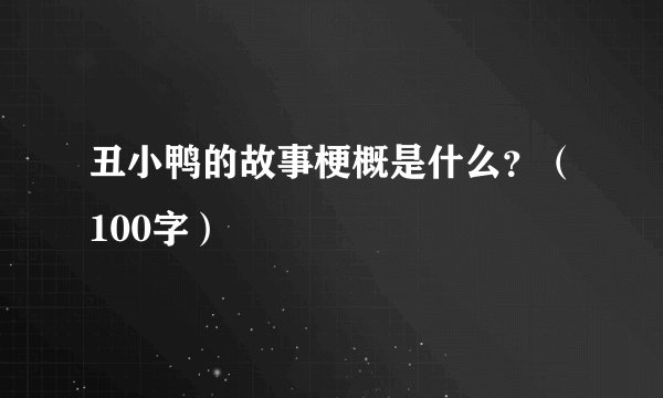 丑小鸭的故事梗概是什么？（100字）