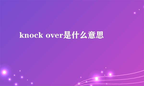 knock over是什么意思