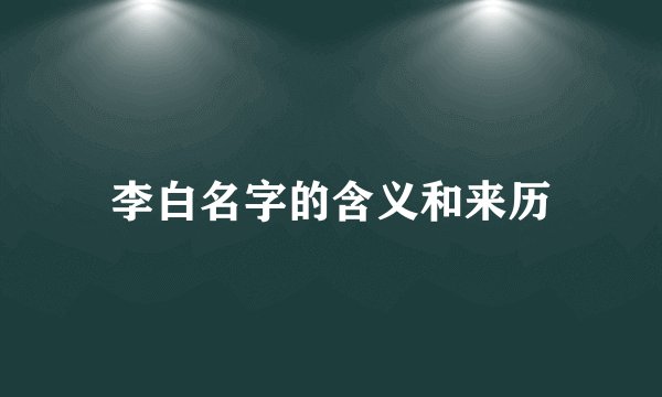 李白名字的含义和来历