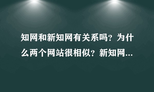 知网和新知网有关系吗？为什么两个网站很相似？新知网检测可不可靠？