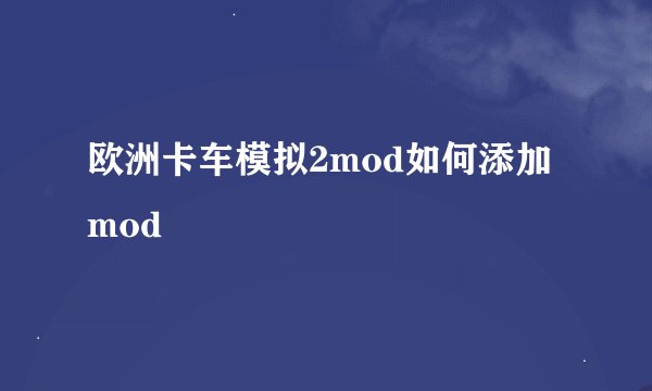 欧洲卡车模拟2mod如何添加mod