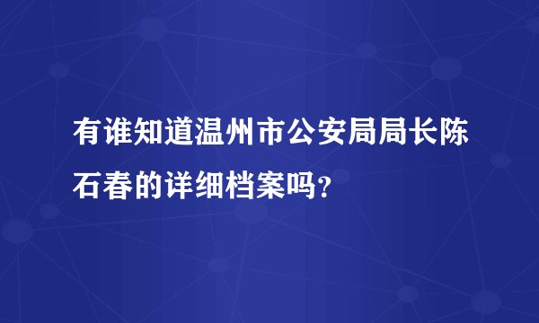 有谁知道温州市公安局局长陈石春的详细档案吗？