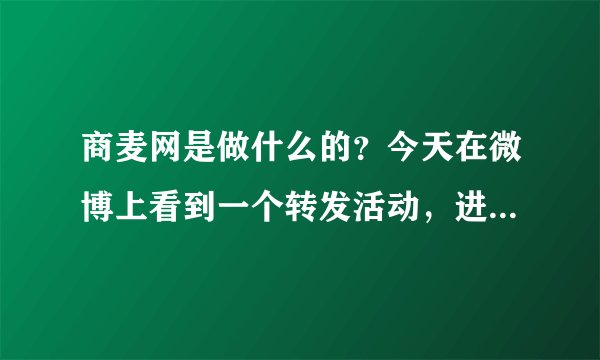 商麦网是做什么的？今天在微博上看到一个转发活动，进去看了一下，结果还是不明白有什么用，类似linkedin么