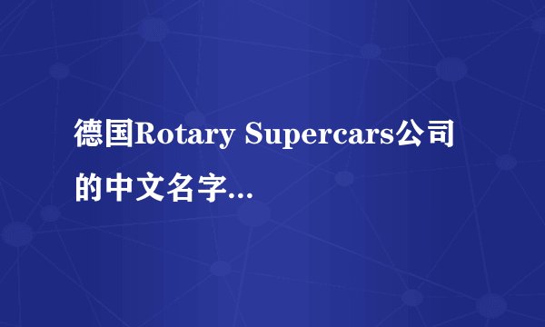 德国Rotary Supercars公司的中文名字叫什么？