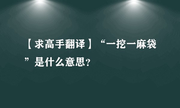 【求高手翻译】“一挖一麻袋”是什么意思？