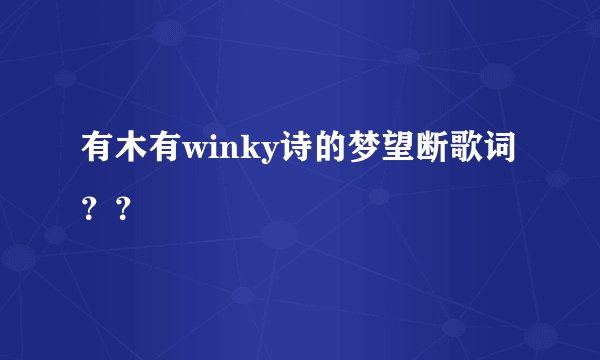 有木有winky诗的梦望断歌词？？