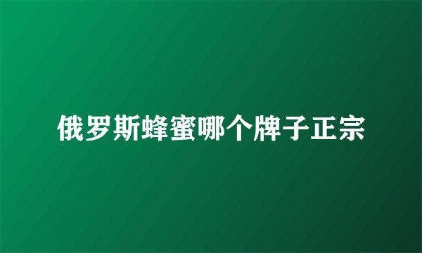 俄罗斯蜂蜜哪个牌子正宗