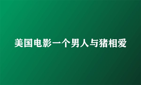 美国电影一个男人与猪相爱