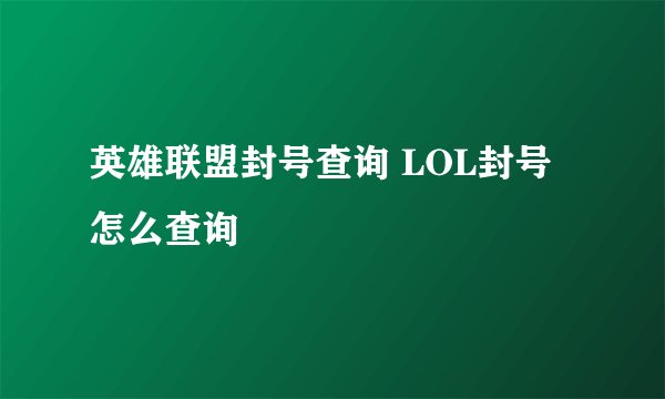英雄联盟封号查询 LOL封号怎么查询
