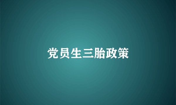 党员生三胎政策