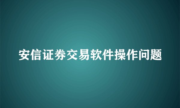 安信证券交易软件操作问题