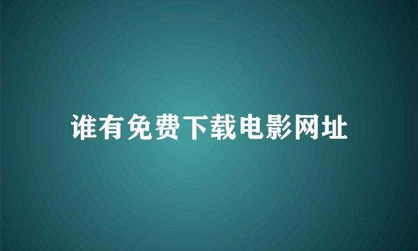 谁有免费下载电影网址