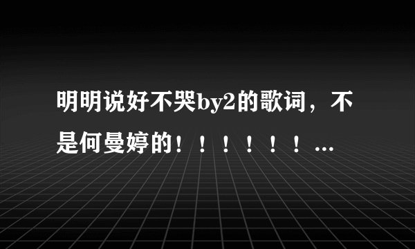 明明说好不哭by2的歌词，不是何曼婷的！！！！！！！！！！！！！！！！！！！！！！！！！！！！！！！！
