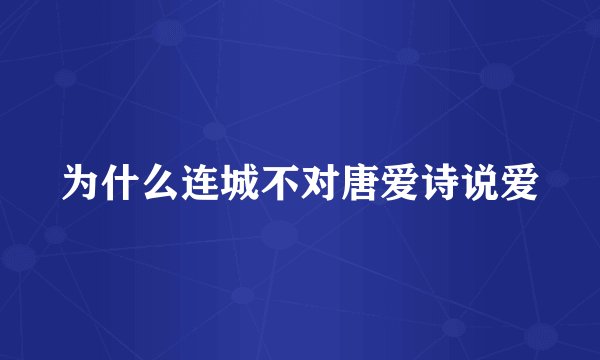 为什么连城不对唐爱诗说爱