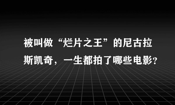 被叫做“烂片之王”的尼古拉斯凯奇，一生都拍了哪些电影？
