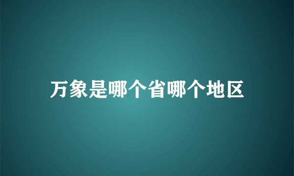 万象是哪个省哪个地区