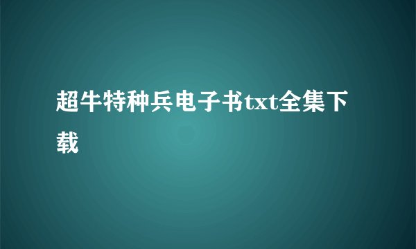 超牛特种兵电子书txt全集下载