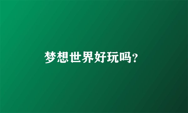 梦想世界好玩吗？
