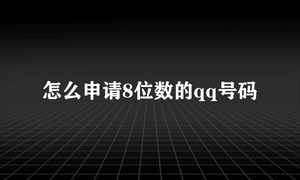 怎么申请8位数的qq号码