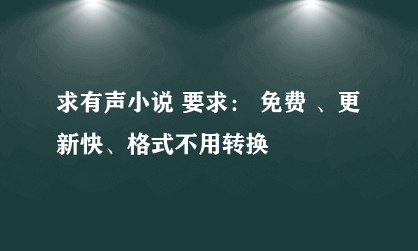 求有声小说 要求： 免费 、更新快、格式不用转换