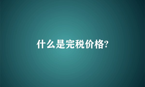 什么是完税价格?