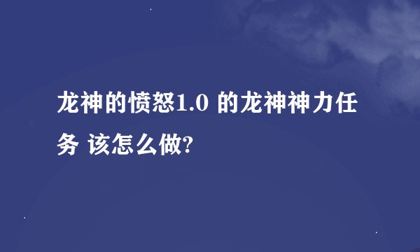 龙神的愤怒1.0 的龙神神力任务 该怎么做?